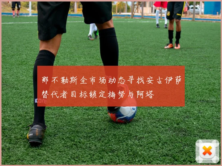 那不勒斯全市场动态寻找安古伊萨替代者目标锁定梅努与阿塔
